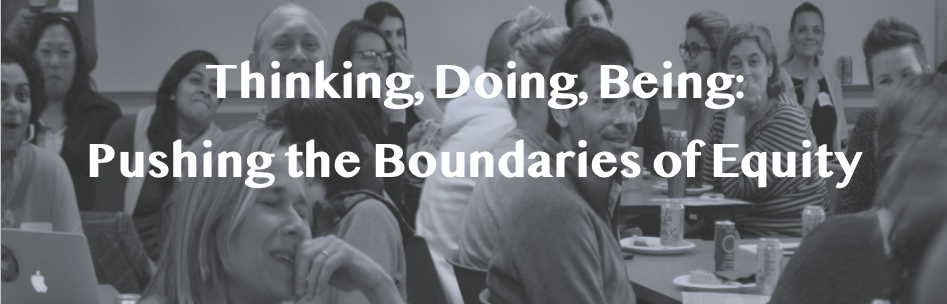 Thinking, Doing, Being: Pushing the Boundaries of Equity